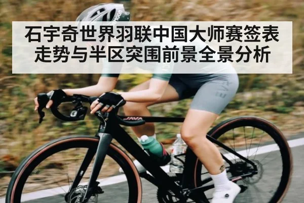石宇奇世界羽联中国大师赛签表走势与半区突围前景全景分析 - kaiyun